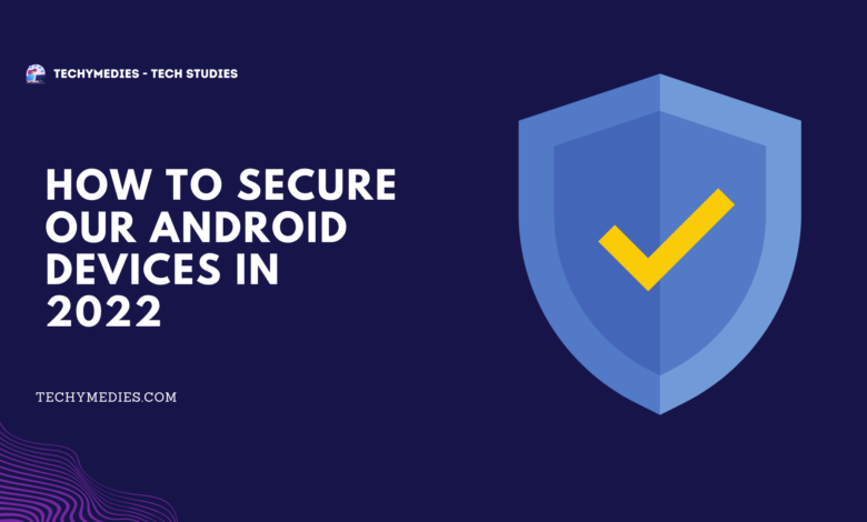 How To Secure Our Android Devices In 2022