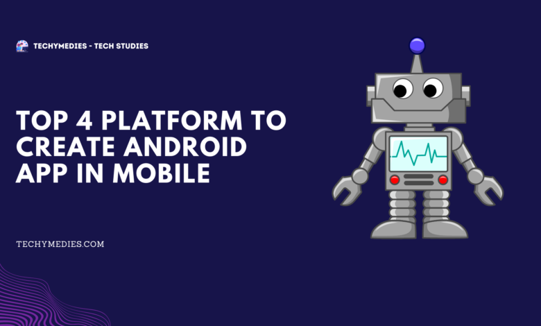Top 4 Platform To Create Android App In Mobile