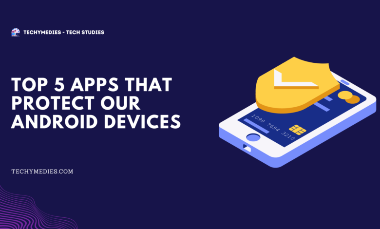 Top 5 Apps That Protect Our Android Devices