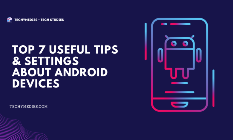 Top 7 Useful Tips & Settings About Android Devices